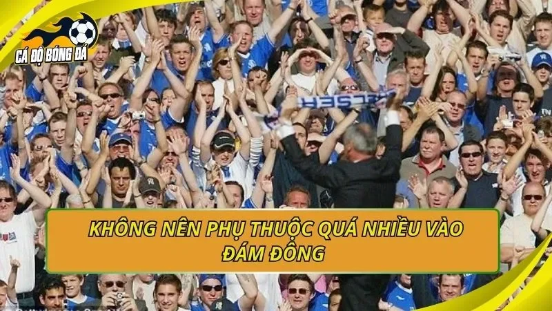 Không nên phụ thuộc quá nhiều vào đám đông